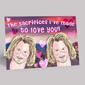 The Sacrifices I&#39;ve Made to Love You! | Greeting Card | Kody Brown Fan Art | Reality TV Merch and Gifts