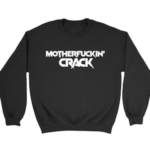 Motherf*ckin’ Crack // Love After Lock Up // Sweatshirt