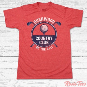 Bushwood Country Club T-Shirt | Golf Movie Shirt | Father's Day Gift | "Be The Ball" Apparel | Funny Sport Tee | Gift For Dad | Rosie Tees