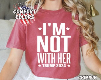Shirt I'm Not With Her: Comfort Colors Trump 2024 T-shirt