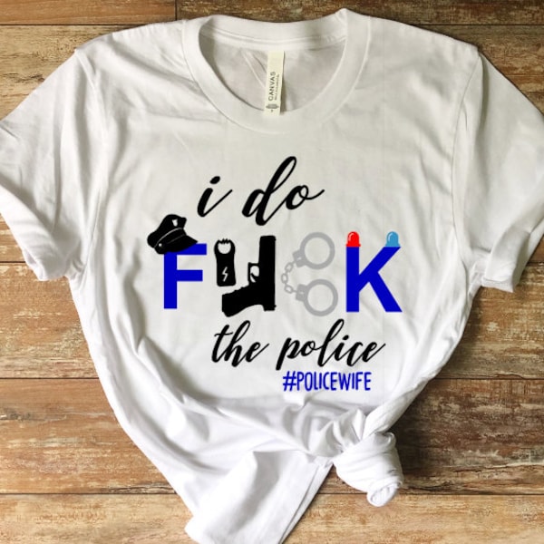 Police Wife Shirt,I Do Fuck The Police,Blue Lives Matter,I Support The Police,Defend The Police,Thin Blue Line,Law Enforcement Wife Shirt