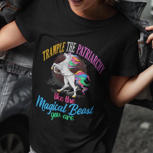 Feminist Shirts - Gifts for Feminists - Female Empowerment T Shirt - Trample The Patriarchy Like The Magical Beast You Are - Unisex Fit