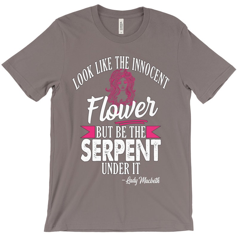 Gifts for Feminists Feminist Shirts Unisex Shakespeare Shirt Look Like the Innocent Flower But Be The Serpent Under It Lady Macbeth