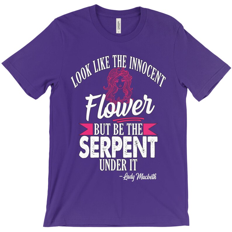 Gifts for Feminists Feminist Shirts Unisex Shakespeare Shirt Look Like the Innocent Flower But Be The Serpent Under It Lady Macbeth