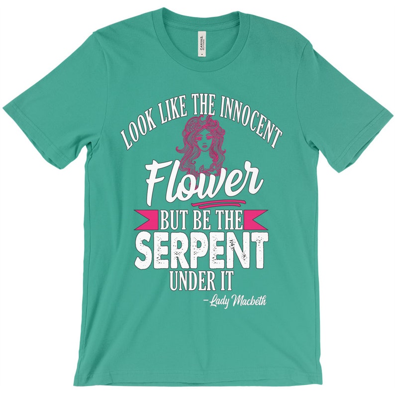 Gifts for Feminists Feminist Shirts Unisex Shakespeare Shirt Look Like the Innocent Flower But Be The Serpent Under It Lady Macbeth