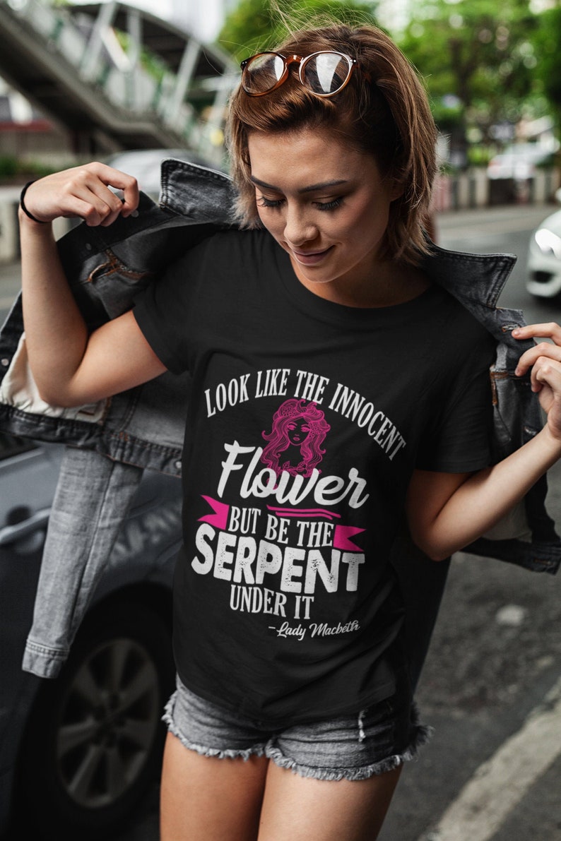 Gifts for Feminists Feminist Shirts Unisex Shakespeare Shirt Look Like the Innocent Flower But Be The Serpent Under It Lady Macbeth