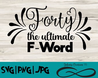 40th Birthday Digital File, SVG, PNG, JPG, Cricut & Silhouette, fortieth birthday Svg, 40th birthday, forty the ultimate f-word Svg