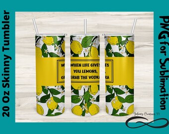 Lemons Vodka png, When Life gives you lemons, Grab the vodka tumbler PNG for Sublimation on 20 Oz Skinny Tumbler, funny lemons Tumbler PNG