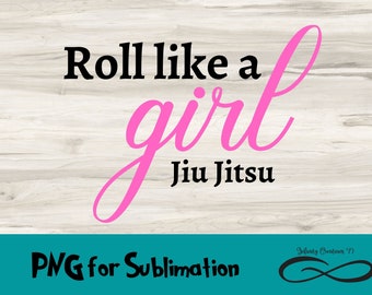 PNG File for Sublimation Roll like a girl Jiu Jitsu Digital File,  BJJ PNG, Jiu Jitsu Png, Jiu Jitsu sublimation file