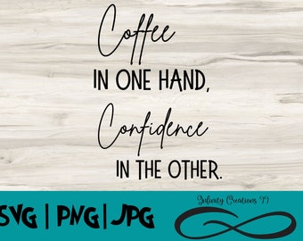 Coffee in one Hand, Confidence in the Other SVG, PNG, JPG, Cricut, Silhouette, digital file, Funny Coffee Svg, Png for sublimation