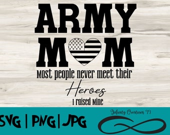May include: Black and white graphic design with the text "ARMY MOM" and a heart with an American flag design. The text below reads "Most people never meet their Heroes I raised mine".