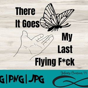 There it goes My last Flying F*ck, SVG, PNG, JPG, Cricut, Silhouette, digital file