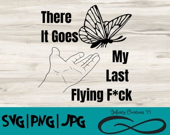 There it goes My last Flying F*ck, SVG, PNG, JPG, Cricut, Silhouette, digital file