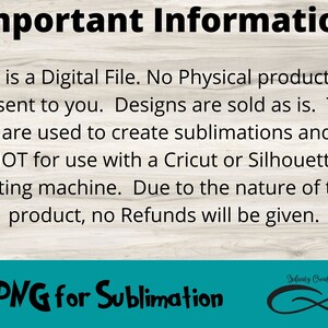 May include: A digital file graphic with the text "Important Information" at the top. The text explains the product is a digital file for sublimation, not for use with cutting machines, and no refunds are given. The bottom reads "PNG for Sublimation".