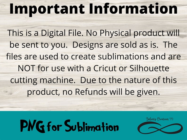 May include: A digital file graphic with the text "Important Information" at the top. The text explains the product is a digital file for sublimation, not for use with cutting machines, and no refunds are given. The bottom reads "PNG for Sublimation".