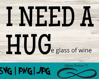 Ho bisogno di un bicchiere di vino HUGe SVG, PNG, JPG, Cricut, Silhouette, file digitale, vino divertente svg, Png per sublimazione, ho bisogno di un abbraccio Svg