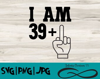 40th Birthday Digital File, SVG, PNG, JPG, Cricut & Silhouette, fortieth birthday Svg, 40th birthday, I am 39 + 1