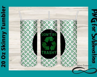 Recycle png, Don't be Trashy tumbler PNG for Sublimation on 20 Oz Skinny Tumbler Digital File PNG, Funny Earth Day Sublimation PNG, Recycle