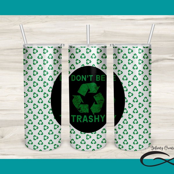 Recycle png, Don't be Trashy tumbler PNG for Sublimation on 20 Oz Skinny Tumbler Digital File PNG, Funny Earth Day Sublimation PNG, Recycle