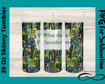 What The Fucculent, Funny Cactus and Succulents PNG for Sublimation on Skinny 20 Oz Straight Tumbler,