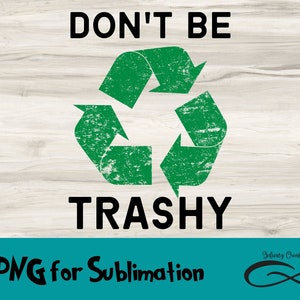 Może przedstawiać: Grafika z czarnymi słowami "DON'T BE TRASHY" nad i pod zielonym symbolem recyklingu. Fraza "PNG for Sublimation" znajduje się na dole, z turkusowym banerem i logo.