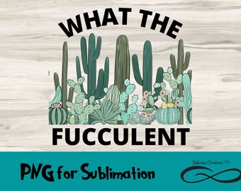 PNG File for Sublimation What The Fucculent Digital File, Funny Succulent PNG file, png sublimation