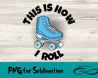 PNG File for Sublimation Roller Skate Digital File, This is how I roll PNG file