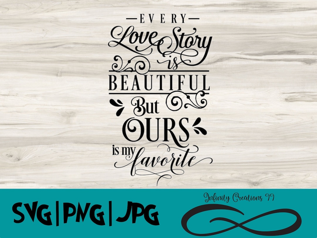 Every Love Story is Beautiful but Ours is My Favorite - SVG, PNG, JPG ...