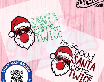 I’m So Good Santa Came Twice Funny - Christmas Digital Files, PNG, Great for Women&#39;s Ugly Christmas Sweatshirt, Ugly Christmas Party Pajamas