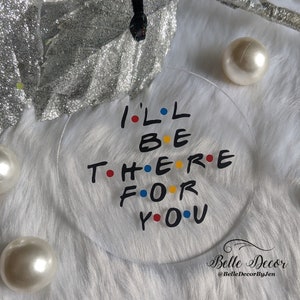 I'll Be There For You | FRIENDS ornament | Personalized FRIENDS ornament | Custom Friends ornament gift