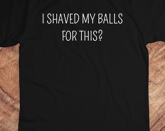Ik heb mijn ballen geschoren voor dit T-shirt - Unisex grappig zeggen sarcastic shirt - grappige onbeleefde volwassen offensieve T-shirt, grappig cadeau