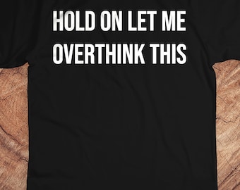 Funny T-Shirt, Funny Tees, Sarcastic Shirt, Funny T Shirt Hold On Let Me Overthink This Funny Shirts, Funny Shirt, Shirts With Sayings OK
