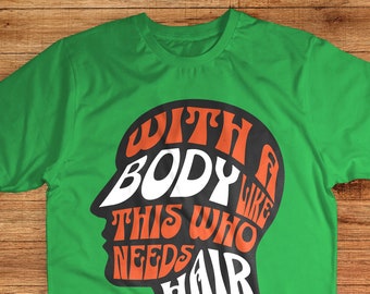 Funny Shirt for Men, With a Body Like This Who Needs Hair, Fathers Day Gift, Husband Gift, Humor Tshirt, Dad Gift, Mens Shirt