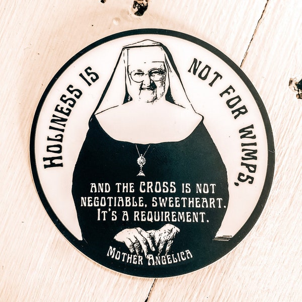 Mother Angelica quote, "Holiness is not for wimps and the cross is not negotiable, sweetheart, it's a requirement.”| Circle Catholic sticker