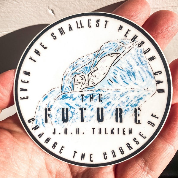 Pro life Sticker | "Even the smallest person can change the course of the future." | JRR Tolkien quote | Christian Sticker | Handdrawn image