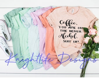 Coffee, You Are On The Bench, Alcohol, Suit Up Tshirt, Funny T shirt