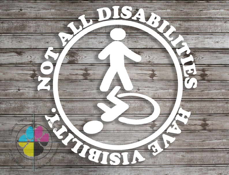 May include: White vinyl sticker with a circle design. The circle has the text "Not All Disabilities Have Visibility" written around the outside. Inside the circle is a stick figure standing over a person in a wheelchair.