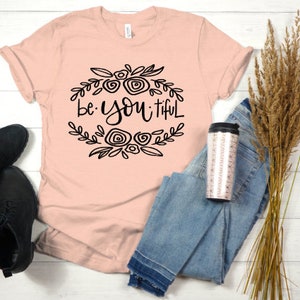 BeYouTiful Shirt, Beautiful Shirt, Be-You-Tiful Shirt, Floral Shirt, Women&#39;s Shirt, Women&#39;s Clothing, Unisex