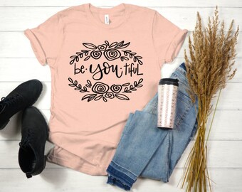 BeYouTiful Shirt, Beautiful Shirt, Be-You-Tiful Shirt, Floral Shirt, Women's Shirt, Women's Clothing, Unisex