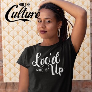 Loc&#39;d Up Since &#39;18 Natural Hair T-Shirt, Loc&#39;d Shirt, Loc Shirt