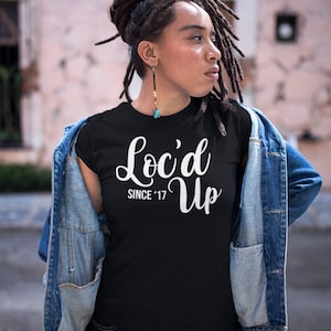 Loc&#39;d Up Since Customizable Natural Hair T-Shirt, Loc&#39;d Shirt, Loc Shirt