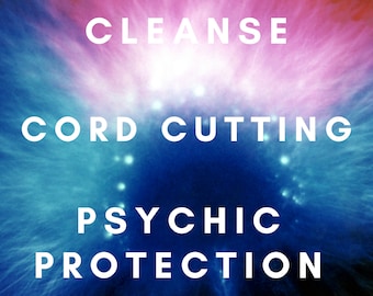 Cord Cutting, Energy Cleanse, Psychic Protection
