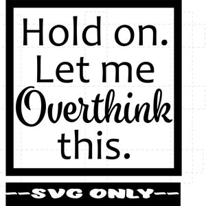 Hold On Let me Overthink This SVG DIGITAL DOWNLOAD