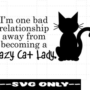 One Bad Relationship Away Crazy Cat Lady SVG DIGITAL DOWNLOAD