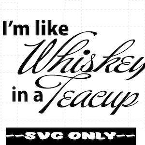 I'm Like Whiskey in a Teacup SVG DIGITAL DOWNLOAD
