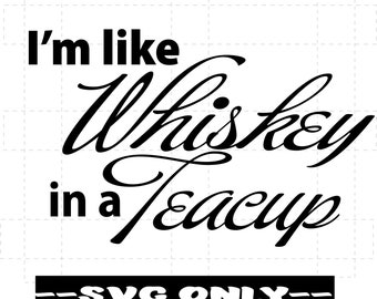 I'm Like Whiskey in a Teacup SVG DIGITAL DOWNLOAD