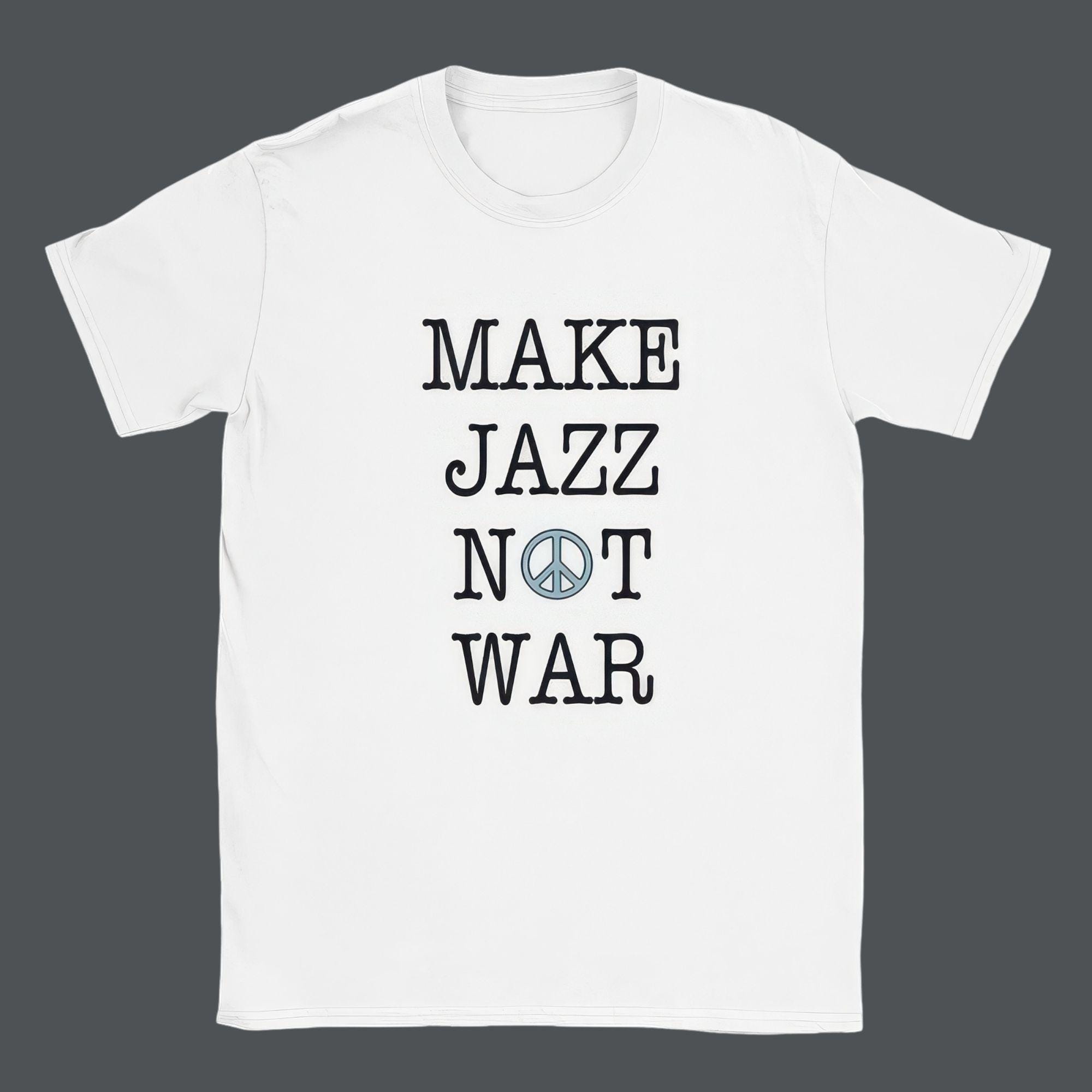 Make Jazz Not War Jazz T-Shirt - Peace Shirt, Stop the War, Unique Music Related Gifts