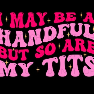 I may be a handful