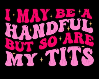 I may be a handful
