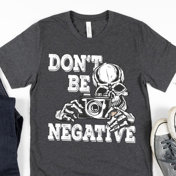 Don't Be Negative Shirt - Funny Tee - Waiting for the Correct Moment - Happy Skeleton Shirt - Photography Jokes - Gift for Photographers